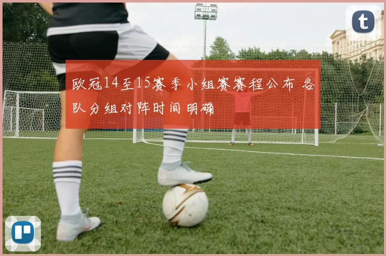 欧冠14至15赛季小组赛赛程公布 各队分组对阵时间明确