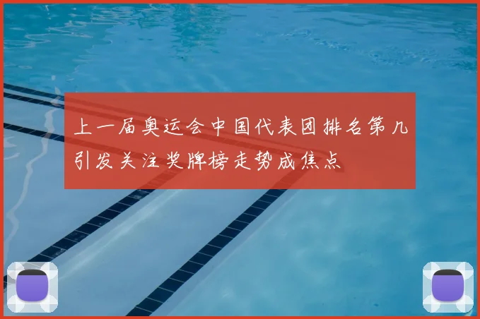 上一届奥运会中国代表团排名第几引发关注奖牌榜走势成焦点