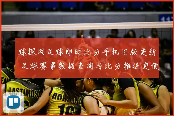 球探网足球即时比分手机旧版更新 足球赛事数据查询与比分推送更便捷