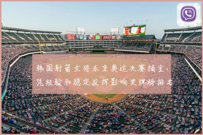 韩国射箭女将东京奥运决赛摘金，凭经验和稳定发挥影响奖牌榜排名